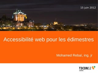 15 juin 2012




Accessibilité web pour les édimestres

                     Mohamed Rebaï, ing. jr
 
