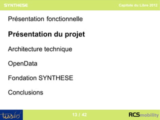 Capitole du Libre 2012



Présentation fonctionnelle

Présentation du projet

Architecture technique

OpenData

Fondation SYNTHESE

Conclusions

                                                 13
                      13 / 42
 
