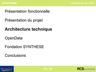 Capitole du Libre 2012



Présentation fonctionnelle

Présentation du projet

Architecture technique

OpenData

Fondation SYNTHESE

Conclusions

                                                    19
                         19 / 42
 