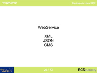 Capitole du Libre 2012




WebService

   XML
  JSON
  CMS




                              20
  20 / 42
 