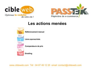 www.cibleweb.com  Tél : 04 67 49 12 20  email :contact@cibleweb.com Les actions menées Référencement manuel Liens sponsorisés Comparateurs de prix Emailing 