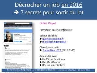 Décrocher un job en 2016
 7 secrets pour sortir du lot
Conférence Coaching emploi « 7 secrets pour sortir du lot » - anim...