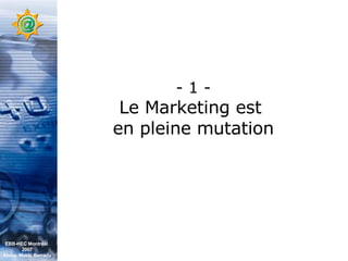 - 1 - Le Marketing est  en pleine mutation EBB-HEC Montréal  2007 Abdel. Mekki Berrada 