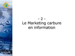 - 2 - Le Marketing carbure en information EBB-HEC Montréal  2007 Abdel. Mekki Berrada 