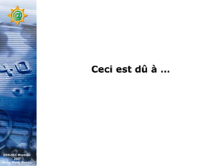 Ceci est dû à … EBB-HEC Montréal  2007 Abdel. Mekki Berrada 