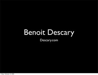 Benoit Descary
                                Descary.com




Friday, February 13, 2009
 