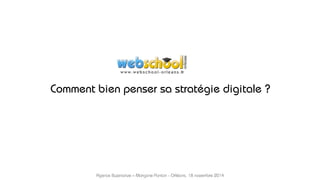 Comment bien penser sa stratégie digitale ? 
Agence Buzznative – Morgane Ponton - Orléans, 18 novembre 2014 
 