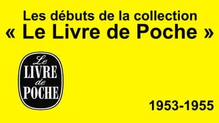 1953-1955
« Le Livre de Poche »
Les débuts de la collection
 