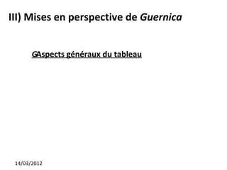 III) Mises en perspective de Guernica


       GAspects généraux du tableau




 14/03/2012
 
