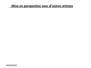 Mise en perspective avec d’autres artistes




14/03/2012
 