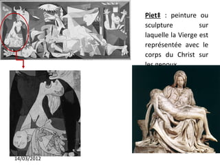 Pietà : peinture ou
             sculpture          sur
             laquelle la Vierge est
             représentée avec le
             corps du Christ sur
             les genoux




14/03/2012
 