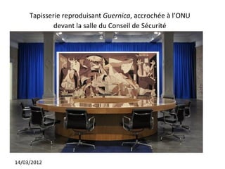 Tapisserie reproduisant Guernica, accrochée à l’ONU
             devant la salle du Conseil de Sécurité




14/03/2012
 