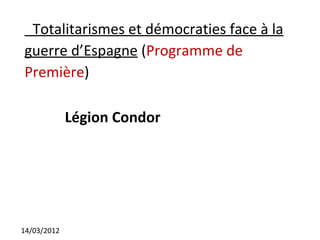Totalitarismes et démocraties face à la
guerre d’Espagne (Programme de
Première)

             Légion Condor




14/03/2012
 