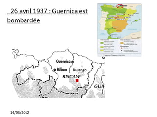 26 avril 1937 : Guernica est
bombardée




                       Durango




 14/03/2012
 