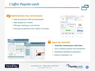  L’oﬀre	
  Paysite-­‐cash	
  

Optimisation des conversions
"   Page de paiement 100% personnalisable
"  Page adaptée aux ...