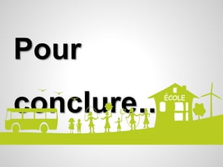 Pour 
conclure… 
 