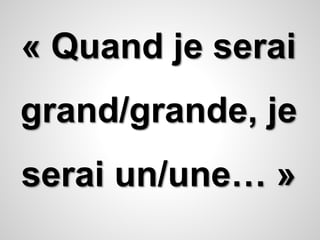 « Quand je serai 
grand/grande, je 
serai un/une… » 
 