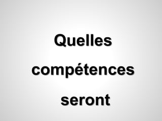 Quelles 
compétences 
seront 
 