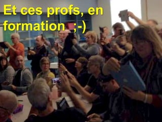 Et ces profs, en 
formation ;-) 
 