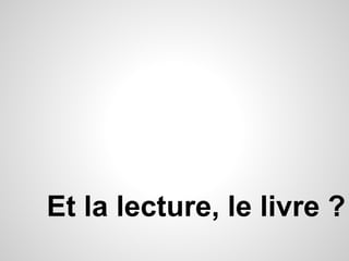 Et la lecture, le livre ? 
 