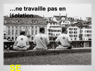 …ne travaille pas en 
isolation. 
@ SE 
@ @ 
 