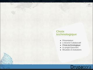 Choix
technologique
  ►   Présentation
  ►   L’intranet Collaboratif
  ►   Choix technologique
  ►   Le projet Epicentre
  ►   Résultats et évolutions
 