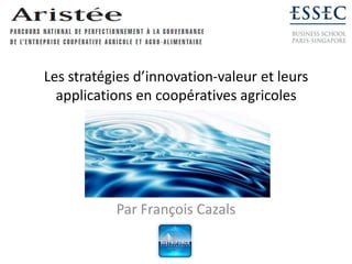 Les stratégies d’innovation-valeur et leurs applications en coopératives agricoles Par François Cazals 