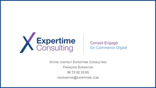 Conseil Engagé
En Commerce Digital
VOTRE CONTACT EXPERTIME CONSULTING
FRANÇOIS DURANTON
06 72 02 33 65
FDURANTON@EXPERTIME.COM
 