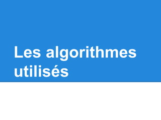 Les algorithmes 
utilisés 
 