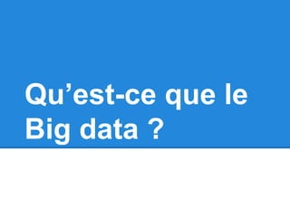 Qu’est-ce que le 
Big data ? 
 