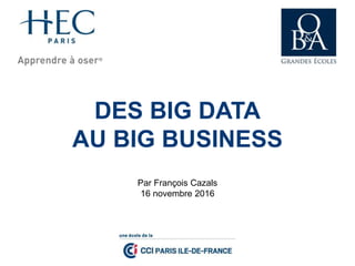 DES BIG DATA
AU BIG BUSINESS
Par François Cazals
16 novembre 2016
 