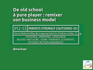 De old school
à pure player : remixer
son business model
@merkapt
 