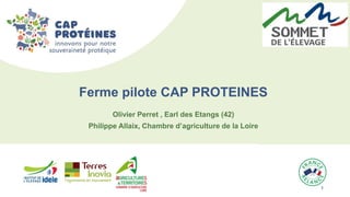 1 1
Olivier Perret , Earl des Etangs (42)
Philippe Allaix, Chambre d’agriculture de la Loire
Ferme pilote CAP PROTEINES
 