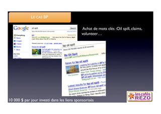 LE CAS BP

                                            Achat de mots clés :Oil spill, claims,
                                            volunteer…




10 000 $ par jour investi dans les liens sponsorisés
 