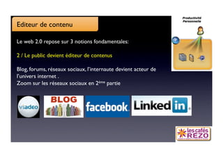 Editeur de contenu

Le web 2.0 repose sur 3 notions fondamentales:

2 / Le public devient éditeur de contenus

Blog, forums, réseaux sociaux, l’internaute devient acteur de
l’univers internet .
Zoom sur les réseaux sociaux en 2ème partie
 
