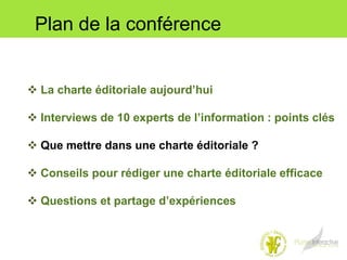 Plan de la conférence


 La charte éditoriale aujourd’hui

 Interviews de 10 experts de l’information : points clés

 Q...