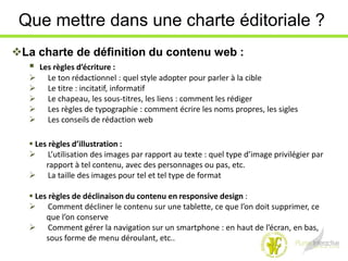 Que mettre dans une charte éditoriale ?
La charte de définition du contenu web :
   Les règles d’écriture :
       Le t...