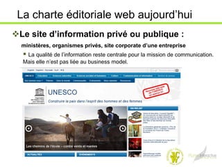 La charte éditoriale web aujourd’hui
Le site d’information privé ou publique :
  ministères, organismes privés, site corp...