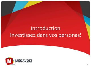 Introduction
Investissez dans vos personas!
1019/07/2013
 