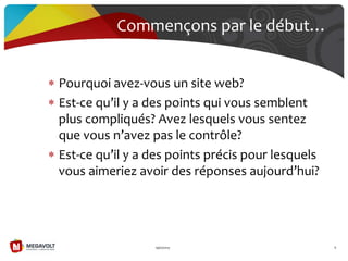 Pourquoi avez-vous un site web?
Est-ce qu’il y a des points qui vous semblent
plus compliqués? Avez lesquels vous sentez
que vous n’avez pas le contrôle?
Est-ce qu’il y a des points précis pour lesquels
vous aimeriez avoir des réponses aujourd’hui?
19/07/2013 8
Commençons par le début…
 
