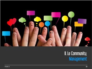 II. Le Community
                 Management
Partie II                  22
 