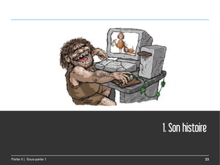 1. Son histoire

Partie II | Sous-partie 1                 23
 
