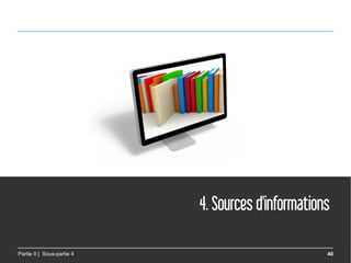 4. Sources d'informations

Partie II | Sous-partie 4                           40
 