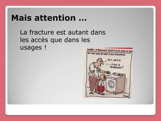 Mais attention …
 La fracture est autant dans
 les accès que dans les
 usages !
 