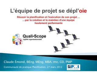 Claude Émond, BEng, MEng, MBA, rmc, CD, PMP
Communauté de pratique Planification, 27 mars 2012
 