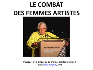 LE COMBAT
DES FEMMES ARTISTES
Pourquoi n'y a-t-il pas eu de grandes artistes femmes ?
Essai Linda Nochlin, 1971
 