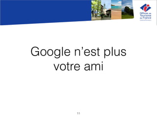 Google n’est plus
votre ami
11
 
