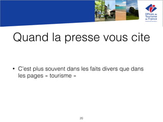 Quand la presse vous cite
• C’est plus souvent dans les faits divers que dans
les pages « tourisme »
20
 