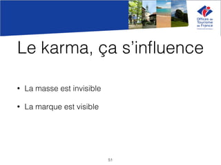 Le karma, ça s’inﬂuence
• La masse est invisible
• La marque est visible
51
 