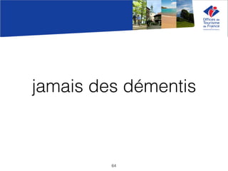 jamais des démentis
64
 